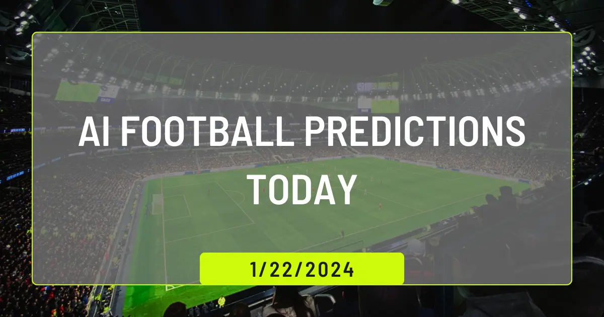 AI Football Predictions Today 22 January 2024